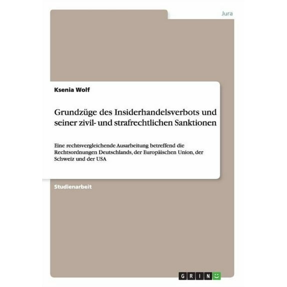 Grundzüge des Insiderhandelsverbots und seiner zivil- und strafrechtlichen Sanktionen: Eine rechtsvergleichende Ausarbeitung betreffend die Rechtsordnungen Deutschlands, der Europäischen Union, der Sc