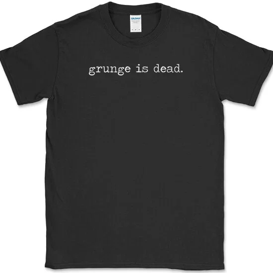 Grunge Is Dead Funny Music Humor Joke Gift Novelty Quote Unisex T Shirt up to 5XL
