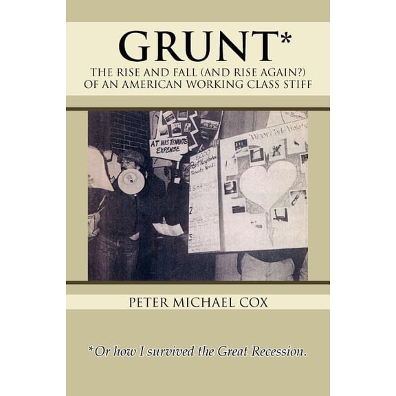Grunt : The Rise and Fall (And Rise Again?) of an American Working Class Stiff