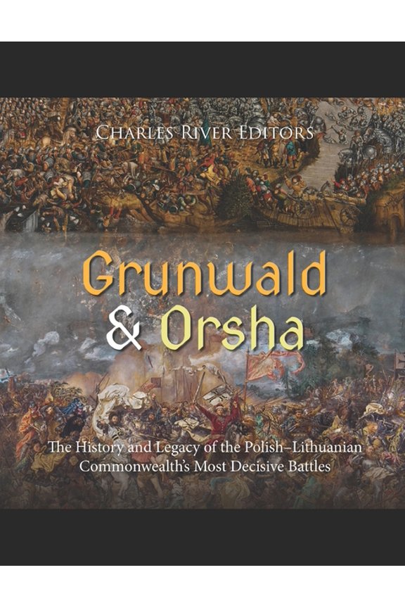 Grunwald and Orsha: The History and Legacy of the Polish-Lithuanian Commonwealth's Most Decisive Battles, (Paperback)