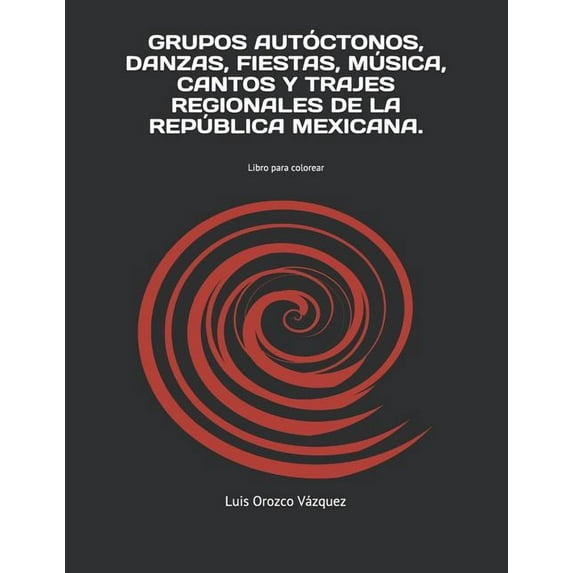 Grupos Autóctonos, Danzas, Fiestas, Música, Cantos Y Trajes Regionales de la República Mexicana.: Libro para colorear, (Paperback)