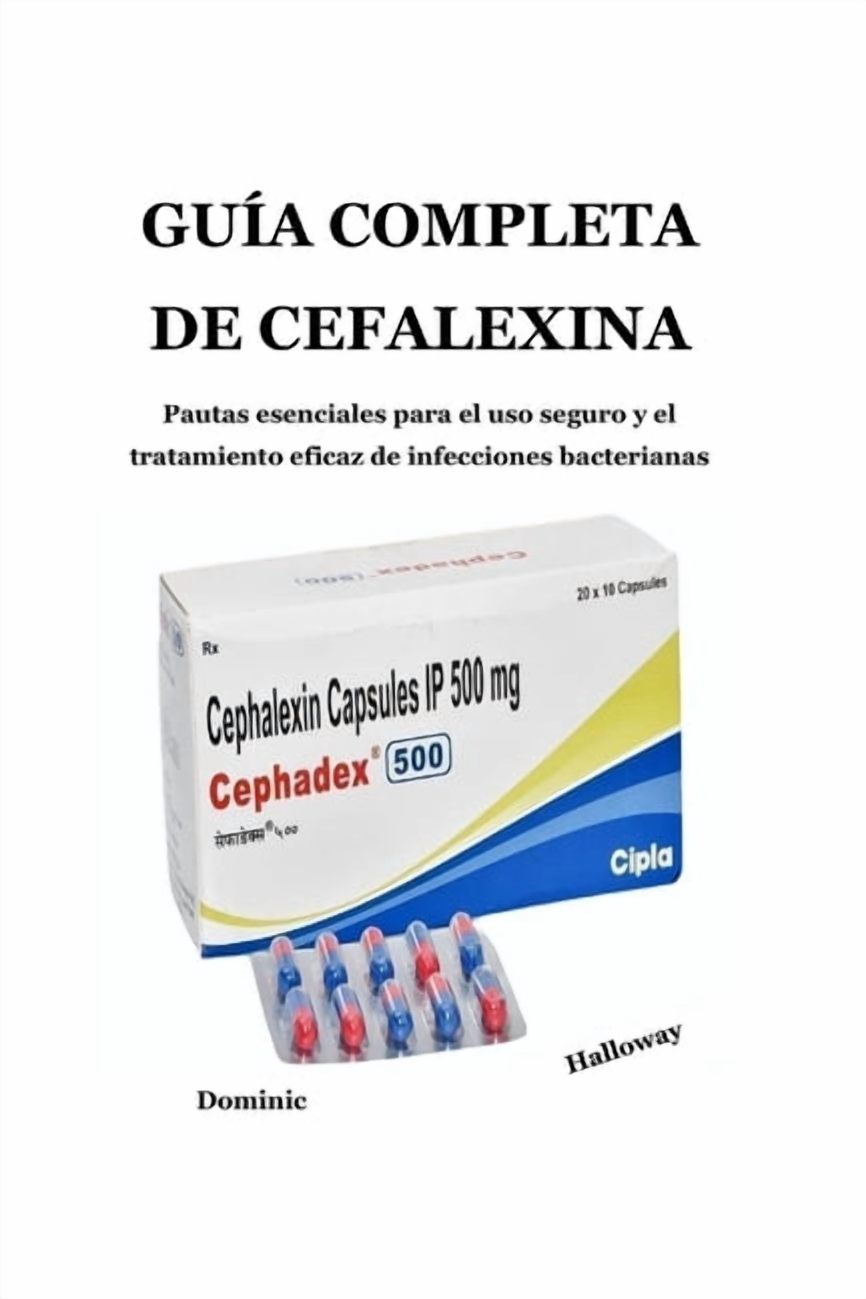 GuÃ­a Completa de Cefalexina: Pautas esenciales para el uso seguro y el tratamiento eficaz de infecciones bacterianas, (Paperback)