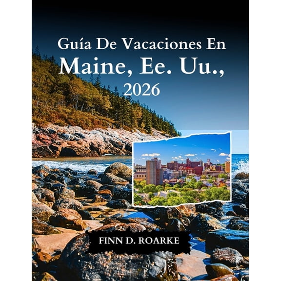 Gua De Vacaciones En Maine, Ee. Uu., 2026: Vida Costera, Acceso Al Parque Nacional Y Vistas Inolvidables, (Paperback)