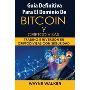 Gu a Definitiva Para El Dominio De Bitcoin y Criptodivisas Trading e Inversi n En Criptodivisas Con Seguridad, Paperback