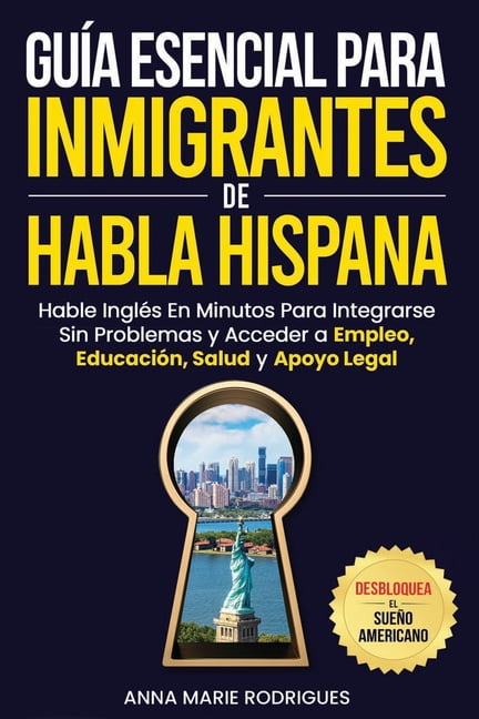 Guía Esencial para Inmigrantes de Habla Hispana-Desbloquea El Sueño Americano, (Paperback)