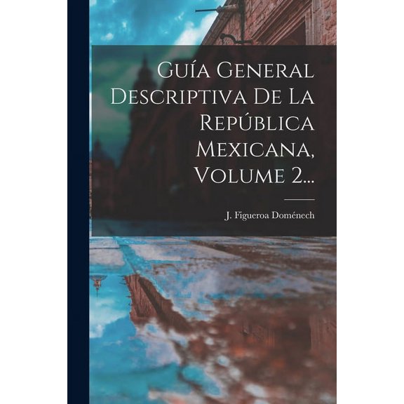 Gua General Descriptiva De La Repblica Mexicana, Volume 2... (Paperback)