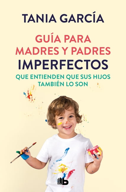 Gua Para Madres Y Padres Imperfectos Que Saben Que Sus Hijos Tambin Lo Son / Guide for Imperfect (Paperback) by Tania Garca