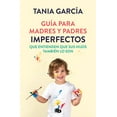 thumbnail image 1 of Guía Para Madres Y Padres Imperfectos Que Saben Que Sus Hijos También Lo Son / Guide for Imperfect (Paperback) by Tania García, 1 of 1
