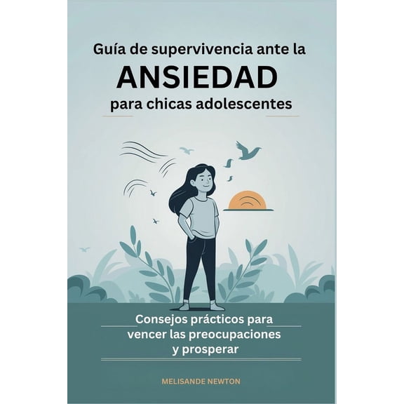 Gua de Supervivencia ante la Ansiedad para chicas Adolescentes: Consejos prcticos para Vencer las Preocupaciones y pro, (Paperback)