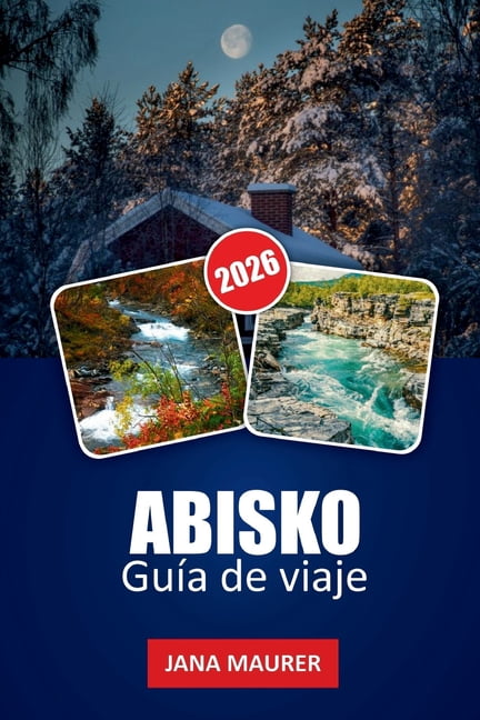 GuÃ­a de Viaje Abisko 2026: Donde el clima Ã¡rtico, la luz y la paciencia moldean la experiencia, (Paperback)