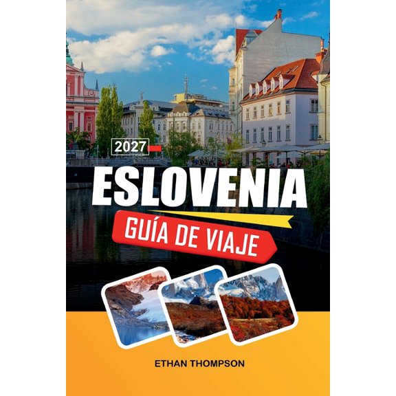 Gua de Viaje Eslovenia 2027: Descubre paisajes alpinos, lagos pintorescos, pueblos histricos, joyas ocultas y autntic, (Paperback)