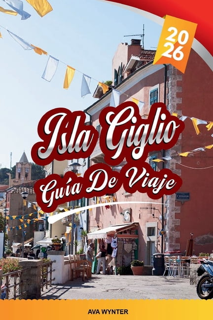 GuÃ­a de Viaje Isla Giglio 2026: Acantilados de granito, aguas cristalinas, el Giglio Castello medieval, bahÃ­as para hace, (Paperback)