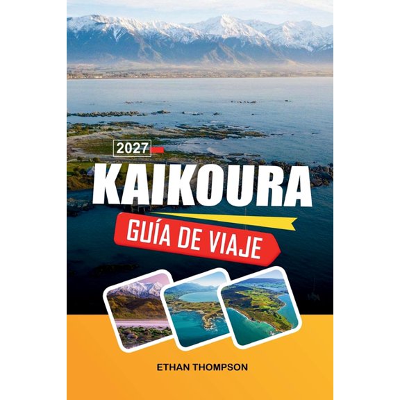 Gua de Viaje Kaikoura 2027: Avistamiento de ballenas, montaas costeras, encuentros con delfines, rutas de mariscos y a, (Paperback)