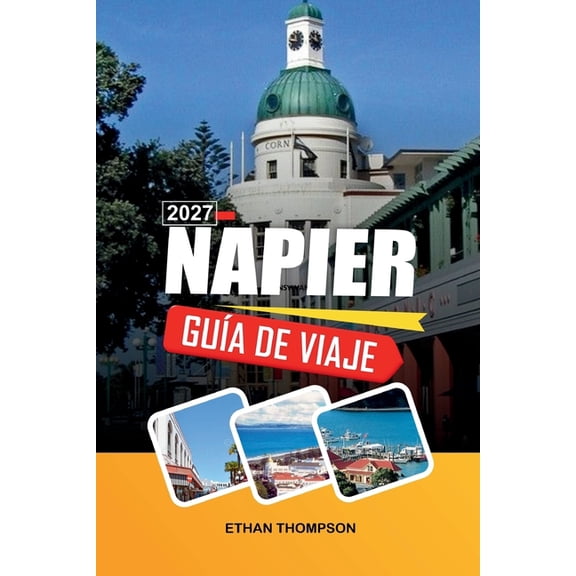 Gua de Viaje Napier 2027: Arquitectura Art Dec, bodegas de Hawke's Bay, Desfile Marino, Ciclismo costero y sol neozela, (Paperback)