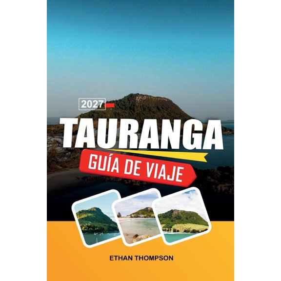 Gua de Viaje Tauranga 2027: Playas del Monte Maunganui, aventuras en la Baha de la Abundancia, cruceros por puertos, p, (Paperback)