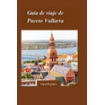 thumbnail image 1 of Guía de Viaje de Puerto Vallarta 2024: Una guía privilegiada sobre la historia, la cultura y las maravillas naturales de la ciudad, que incluye vistas, sonidos y sabores imperdibles (Paperback), 1 of 1