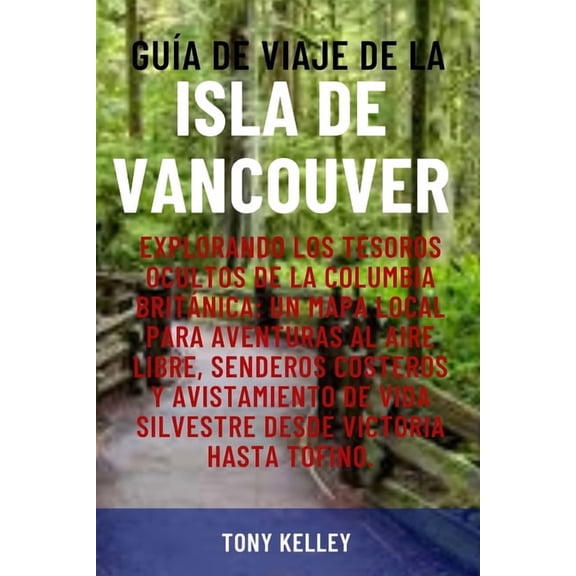 Gua de Viaje de la Isla de Vancouver: Explorando los tesoros ocultos de la Columbia Britnica: Un mapa local para avent, (Paperback)