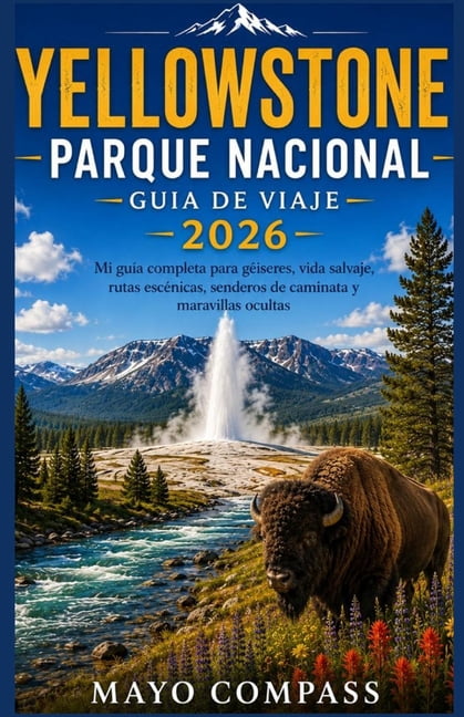 GuÃ­a de Viaje del Parque Nacional de Yellowstone 2026: Mi guÃ­a completa de gÃ©iseres, fauna, rutas panorÃ¡micas, senderos , (Paperback)