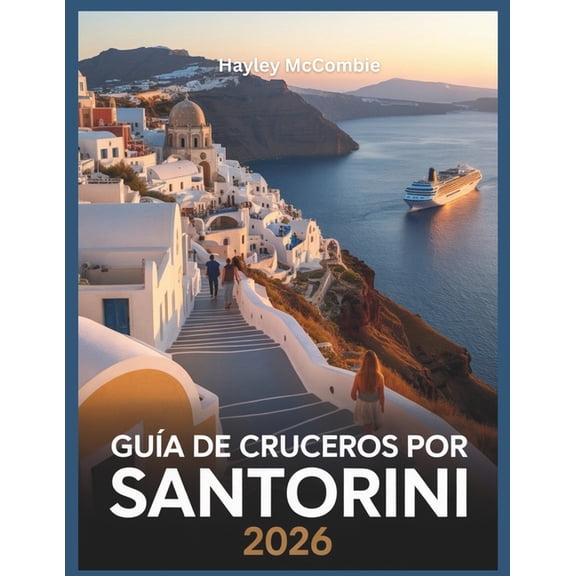 Gua de cruceros por Santorini 2026: Scale el mximo a tu parada de 8 horas: paseos por Oia, rutas sin multitudes y mir, (Paperback)