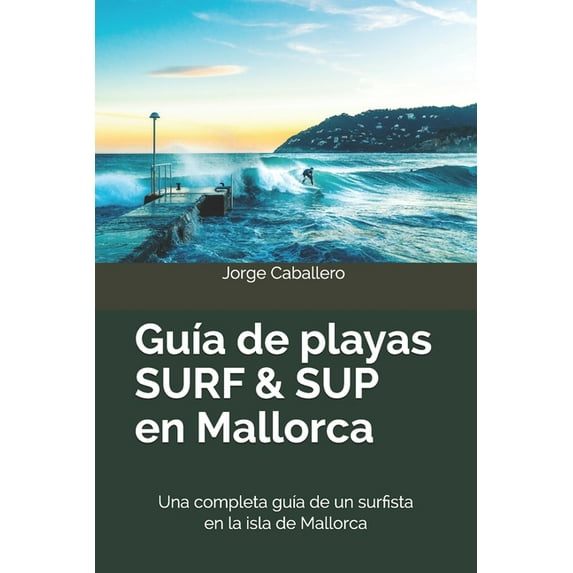 Guía de playas SURF & SUP en Mallorca: Una completa guía de un surfista en la isla de Mallorca (Paperback)