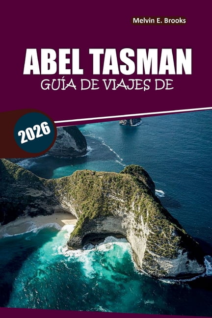 GuÃ­a de viaje de Abel Tasman 2026: Explora rutas de kayak, playas, fauna y planificaciÃ³n prÃ¡ctica de viajes por Nueva Ze, (Paperback)