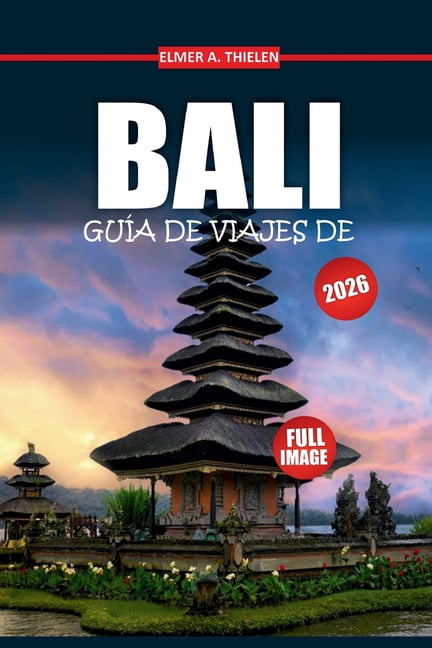 Guía de viaje de Bali 2026: Descubre joyas ocultas, villas privadas, cultura auténtica y experiencias románticas en isla, (Paperback)