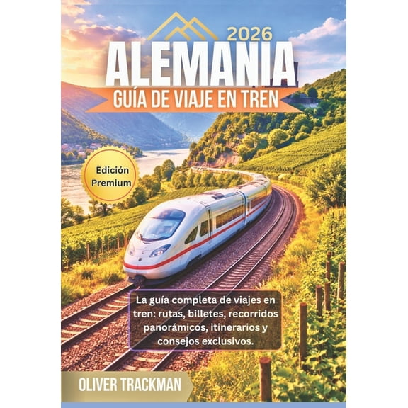 Gua de viaje por Alemania en tren 2026: La gua completa de viajes en tren: rutas, billetes, recorridos panormicos, it, (Paperback)