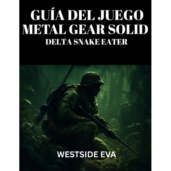 Gua del Juego Metal Gear Solid Delta Snake Eater: Domina El Sigilo, El Combate Y Las Peleas Contra Jefes: Desbloquea Se, (Paperback)