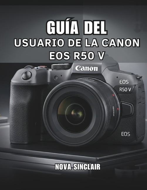 GuÃ­a del Usuario de la Canon EOS R50 V: Consejos sencillos para obtener fotos impresionantes y tomas creativas, (Paperback)