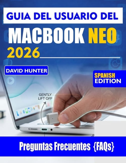 GuÃ­a del Usuario del Macbook Neo 2026: Domina macOS, aumenta tu productividad y desbloquea funciones ocultas para una ex, (Paperback)
