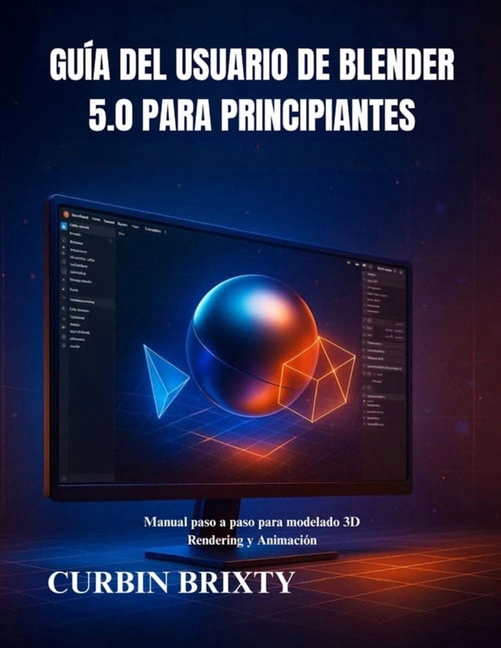GuÃ­a del usuario de Blender 5.0 para principiantes: Manual paso a paso para modelado 3D Rendering y AnimaciÃ³n, (Paperback)