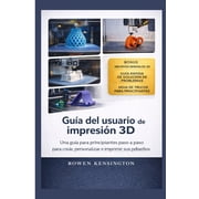 Gu a del usuario de impresi n 3D Una gu a para principiantes paso a paso para crear, personalizar e imprimir sus primer, Paperback