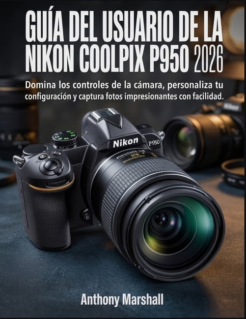 GuÃ­a del usuario de la Nikon Coolpix P950 2026: Domina los controles ...