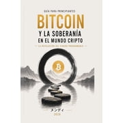 Gu a para Principiantes sobre Bitcoin y la Soberan a en el Mundo Cripto La Revoluci n del Dinero Programable, Paperback