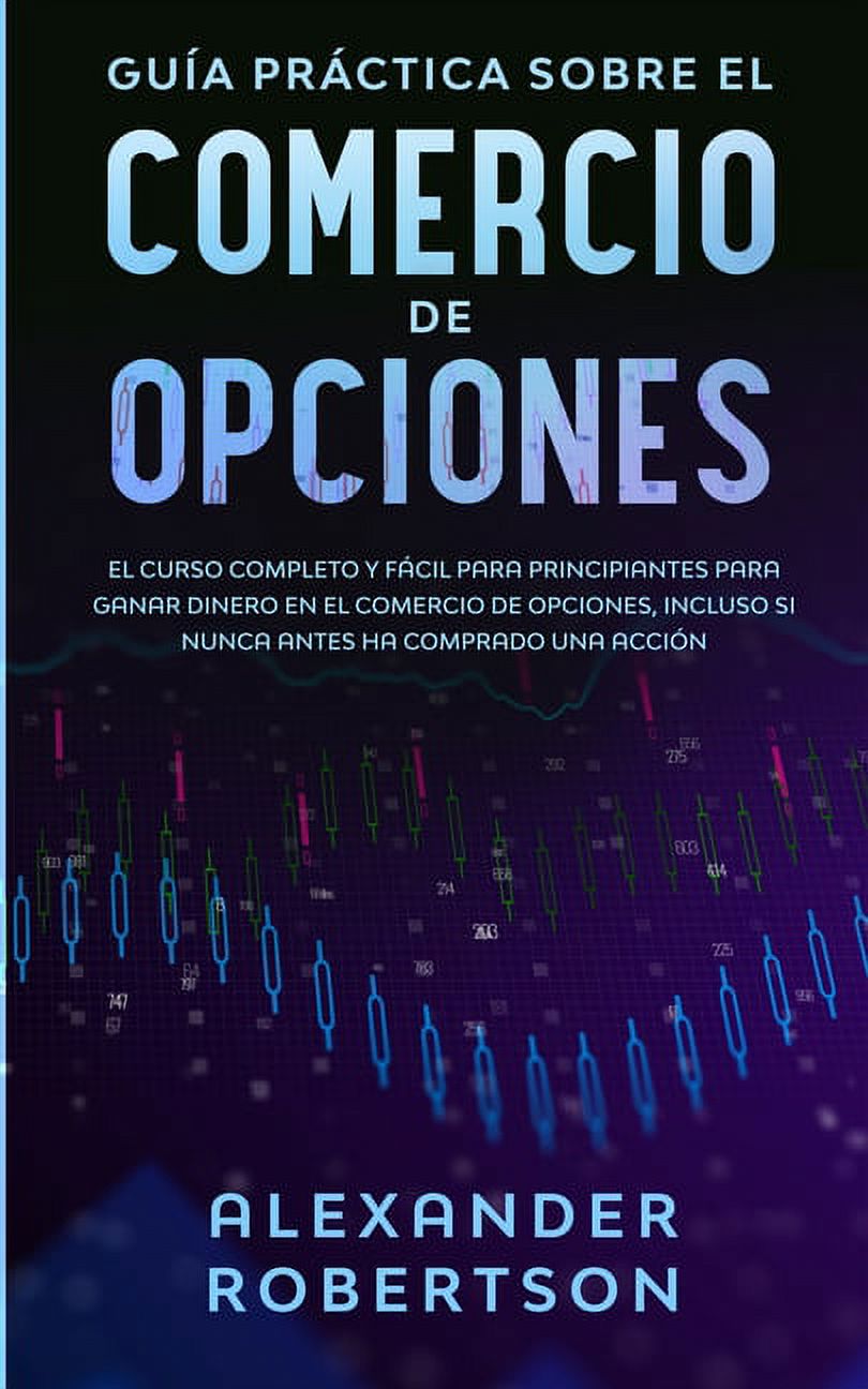 Guía práctica sobre el comercio de opciones : el curso completo y fácil ...
