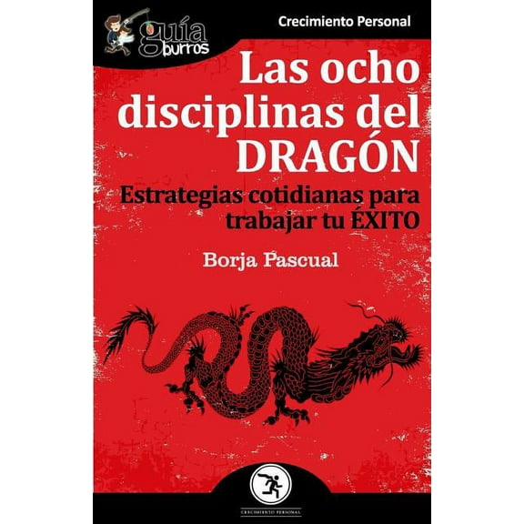 Guaburros: GuaBurros Las ocho disciplinas del Dragn: Estrategias cotidianas para trabajar tu xito (Paperback)