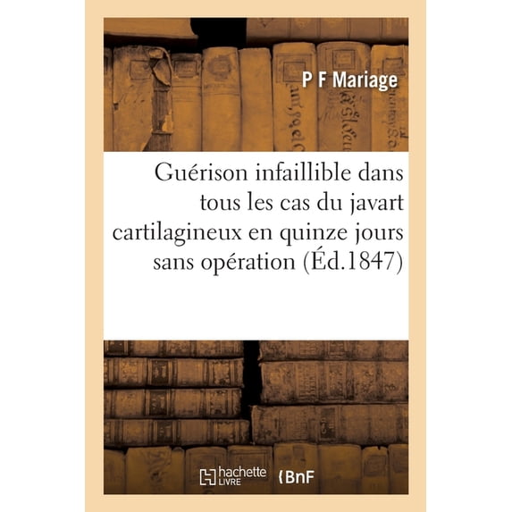 Guérison Infaillible Dans Tous Les Cas Du Javart Cartilagineux, Vulgairement Appelé Javart Encorné: En Quinze Jours Sans Opération (Paperback)