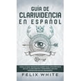 thumbnail image 1 of GuÃ­a de Clarividencia en EspaÃ±ol: Todo lo que Necesitas Saber para Convertirte en un Clarividente y Desarrollar una Perc, (Hardcover), 1 of 1