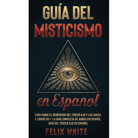 GuÃa del Misticismo en Español: Todo Sobre el Despertar del Tercer Ojo y las Auras. 2 Libros en 1 - La GuÃa Completa de , (Hardcover)