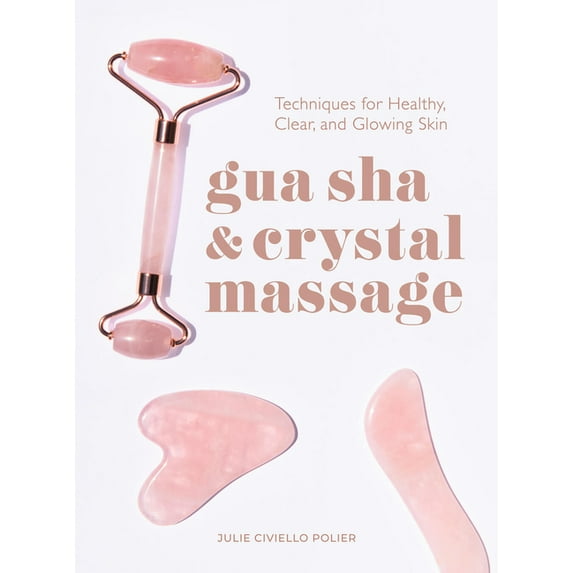 Gua Sha & Crystal Massage: Techniques for Healthy, Clear, and Glowing Skin, (Hardcover)