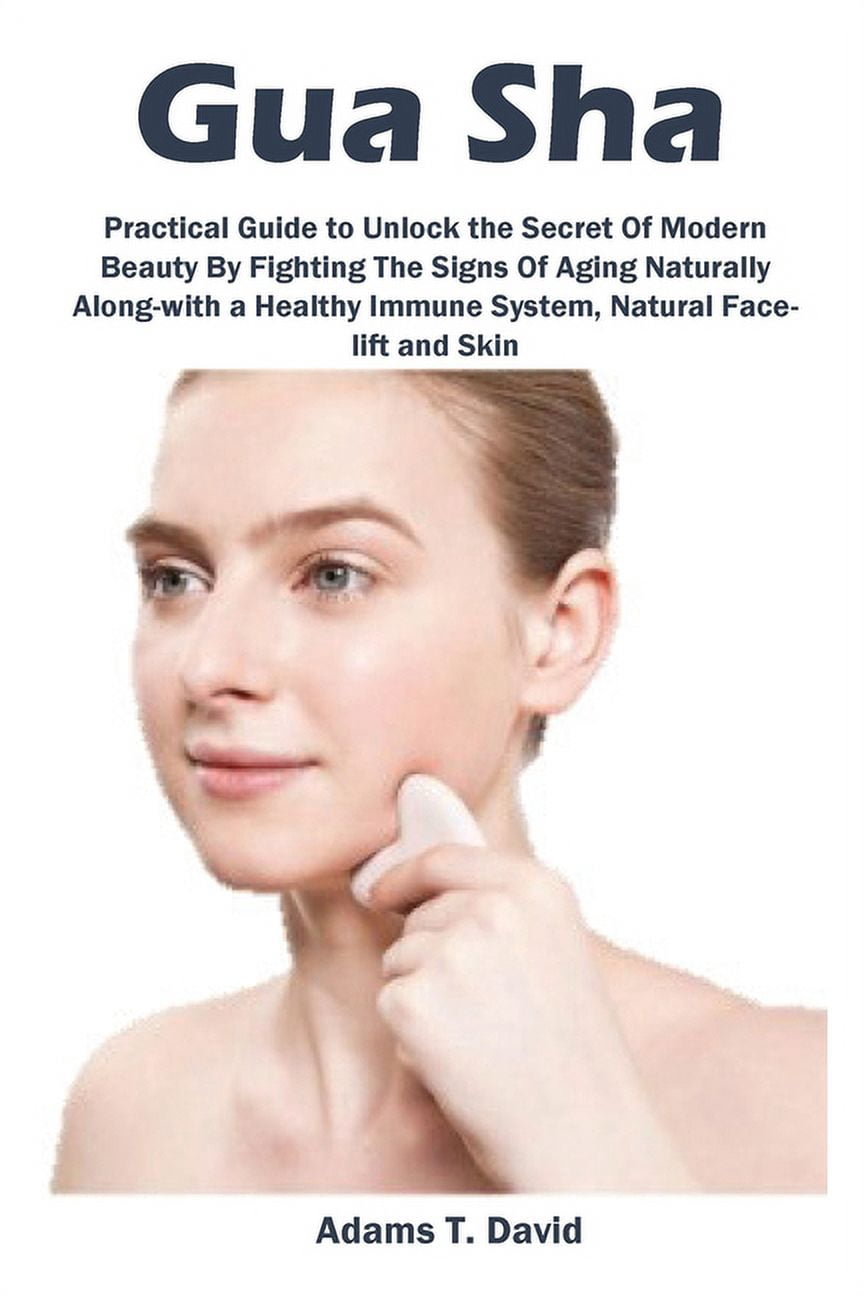 Gua Sha: Practical Guide to Unlock the Secret Of Modern Beauty By ...