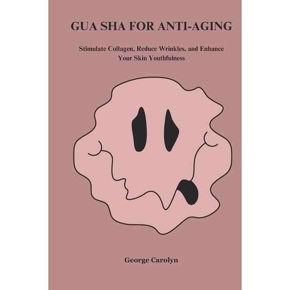Gua Sha for Anti-Aging: Stimulate Collagen, Reduce Wrinkles, and Enhance Your Skin's Youthfulness, (Paperback)