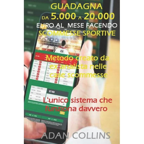 Guadagna Da 5.000 a 20.000 Euro Al Mese Facendo Scommesse Sportive : Metodo Creato da ex Analista nelle Case Scommesse, Efficacia Superiore al 90% delle Scommesse Vinte, L'unico Sistema che Funziona Davvero (Paperback)