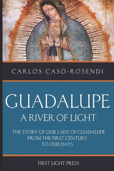 Guadalupe: A River of Light: The Story of Our Lady of Guadalupe From the First Century to Our Days, (Paperback)