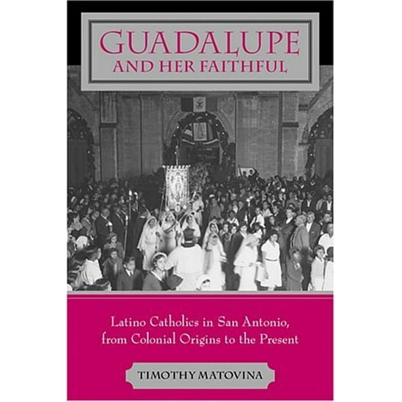 Lived Religions Guadalupe and Her Faithful: Latino Catholics in San Antonio, from Colonial Origins to the Present, (Paperback)