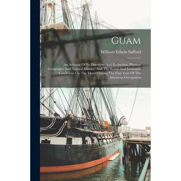 Guam: An Account Of Its Discovery And Reduction, Physical Geography And Natural History, And The Social And Economic Con, (Paperback)