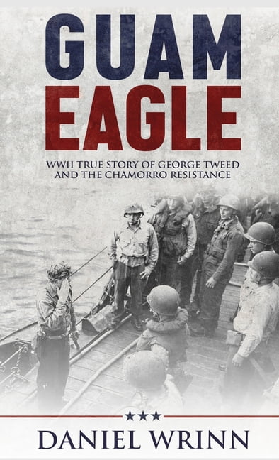 Guam Eagle: WWII True Story of George Tweed and the Chamorro Resistance, (Hardcover)