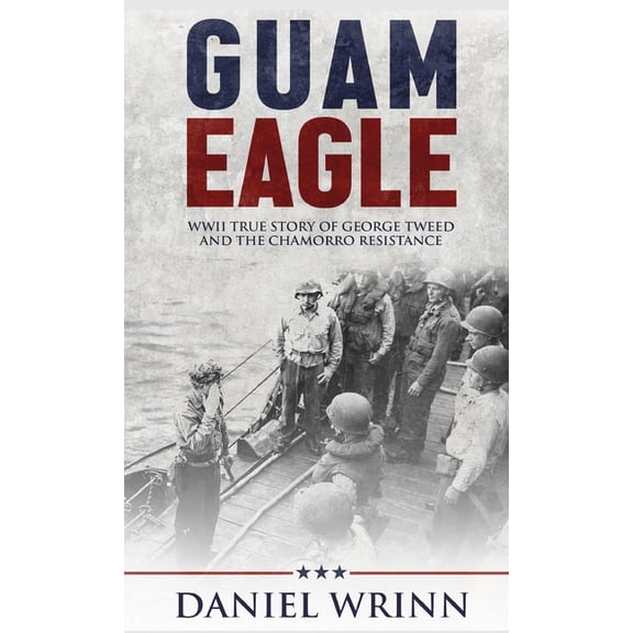 Guam Eagle: WWII True Story of George Tweed and the Chamorro Resistance, (Hardcover)