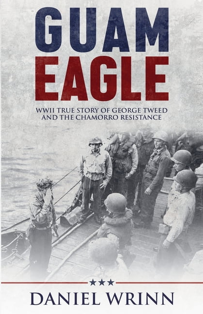Guam Eagle: WWII True Story of George Tweed and the Chamorro Resistance, (Paperback)