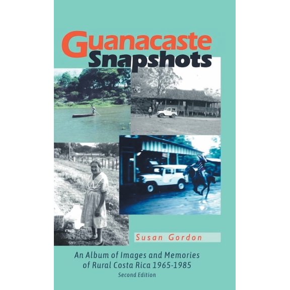 Guanacaste Snapshots: An Album of Images and Memories of Rural Costa Rica 1965-1985, (Hardcover)